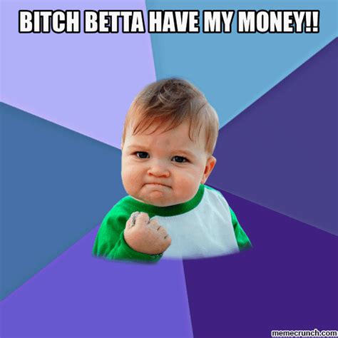 better have my money meme|Bitch Better Have My Money .
